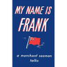 My Name is Frank: A merchant seaman talks