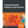 Neural Network Projects with Python: The ultimate guide to using Python to explore the true power of neural networks through six projects