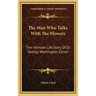 The Man Who Talks with the Flowers: The Intimate Life Story of Dr. George Washington Carver