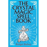 The Crystal Magic Spell Book: A Beginner's Guide For Healing, Love, and Prosperity