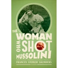 The Woman Who Shot Mussolini: A Biography