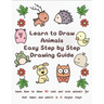 Learn to Draw Animals Easy Step by Step Drawing Guide: Learn How to Draw 40 Cool and Cute Animals for Kids Teens and Adults in 6 Simple Steps