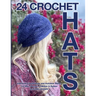 24 Crochet Hats: Interesting Techniques and Inclusive Sizing for Men, Women, Children and Babies