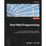 Rust Web Programming - Second Edition: A hands-on guide to developing, packaging, and deploying fully functional Rust web applications