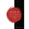Jesus Gets What He Prays For