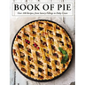 The Book of Pie: Over 100 Recipes, from Savory Fillings to Flaky Crusts