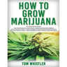 How to Grow Marijuana: 3 Books in 1 - The Complete Beginner's Guide for Growing Top-Quality Weed Indoors and Outdoors