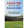 Lead Me Out to the Ballgame: Stories and Strategies to Develop Major League Leadership