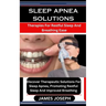 Sleep Apnea Solutions: Therapies For Restful Sleep And Breathing Ease: Discover Therapeutic Solutions For Sleep Apnea, Promoting Restful Slee