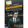 HowExpert Guide to Bodyguarding: 101 Tips to Learn How to Bodyguard, Improve, and Succeed as an Executive Protection Agent