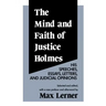 The Mind and Faith of Justice Holmes: His Speeches, Essays, Letters, and Judicial Opinions
