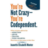 You're Not Crazy - You're Codependent.: What Everyone Affected by Addiction, Abuse, Trauma or Toxic Shaming Must know to have peace in their lives