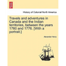 Travels and Adventures in Canada and the Indian Territories, Between the Years 1760 and 1776. [With a Portrait.] in Two Parts.