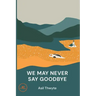 We May Never Say Goodbye