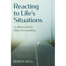 Reacting to Life's Situations: As Illustrated by Bible Personalities