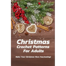 Christmas Crochet Patterns For Adults: Make Your Christmas More Fascinating!: Many Easy Crochet Patterns For Beginners