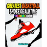 Greatest Basketball Shoes Of All Time Coloring Book: The Ultimate Sneakers Coloring Book for Basketball Lovers and Sneakerheads of All Ages (Adults, T