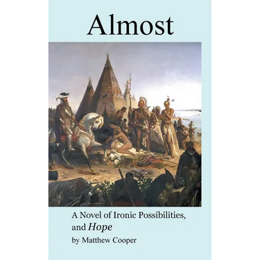 Almost: A Novel of Ironic Possibilities, and Hope