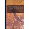 Prospecting for Gold and Silver [microform]