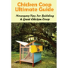 Chicken Coop Ultimate Guide: Necessary Tips For Building A Great Chicken Coop: How Do I Build A Cheap Chicken Coop