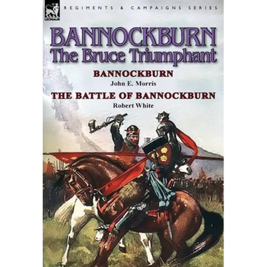 Bannockburn, 1314: The Bruce Triumphant-Bannockburn by John E. Morris & the Battle of Bannockburn by Robert White