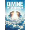 Divine Intervention: The Phenomenon that Protected Me and Changed My Life