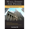 Wall Street Job Primer: A Comprehensive Guide for Those Aspiring to Work in Financial Services