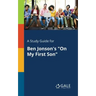 A Study Guide for Ben Jonson's "On My First Son"