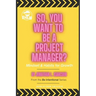 So, You Want To Be A Project Manager?: Mindset and Habits for Growth