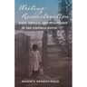 Writing Reconstruction: Race, Gender, and Citizenship in the Postwar South
