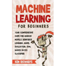 Machine Learning: For Beginners - Your Comprehensive Guide For Markov Models, Reinforced Learning, Model Evaluation, SVM, Naives Bayes Classifier