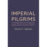 Imperial Pilgrims: A Theological Account of Augustine, Empire, and the "Just War on Terror"