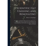 Scientific hat Finishing and Renovating; a Complete and Profusely Illustrated Course of Instruction, Enabling the Novice to Acquire the art of Finishi