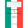 Naturalizations of Mexican Americans: Extracts, Volume 3
