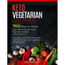 Keto Vegetarian Cookbook: 700 Easy to Make and Delicious Low-Carb, High Fat Recipes, #2020 Edition. Includes a 365 Diet Meal Plan, Nutritional F