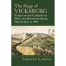 The Siege of Vicksburg: Climax of the Campaign to Open the Mississippi River, May 23-July 4, 1863
