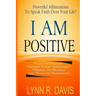 I Am Positive!: 31 Positive Self Talk Declarations to Speak Faith Over Your Life