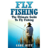 Fly Fishing: The Ultimate Guide To Fly Fishing