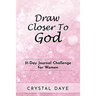 Draw Closer To God: 31-Day Journal Challenge For Women
