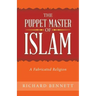 The Puppet Master of Islam: A Fabricated Religion