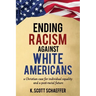 Ending Racism Against White Americans: A Christian Case for Individual Equality and a Post-Racial Future