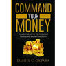 Command Your Money: Powerful Keys to Provoke Financial Breakthrough 10 Simple Actions of Faith That Will Command Financial Breakthrough fo