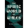 The Spirit World of Wales - Including Ghosts, Spectral Animals, Household Fairies, the Devil in Wales and Angelic Spirits (Folklore History Series)