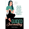 Guided Journaling: How to use Affirmations, Gratitude and Daily Rituals to Manifest, Practice Positivity and create a Balanced Life