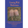 Growing Wild Mushrooms: A Complete Guide to Cultivating Edible and Hallucinogenic Mushrooms