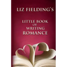 Liz Fielding's Little Book of Writing Romance