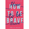 How to be Brave