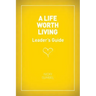 A Life Worth Living Leaders' Guide - US Edition