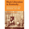 Black Liberation in Kentucky: Emancipation and Freedom, 1862-1884