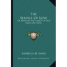 The Service Of Love: Or Ministry For Christ In Our Daily Life (1876)